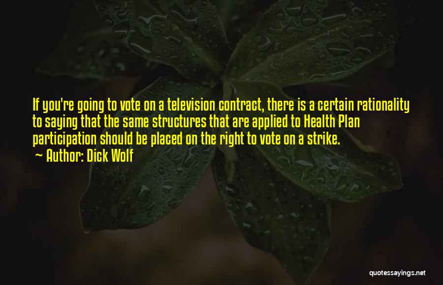 Dick Wolf Quotes: If You're Going To Vote On A Television Contract, There Is A Certain Rationality To Saying That The Same Structures