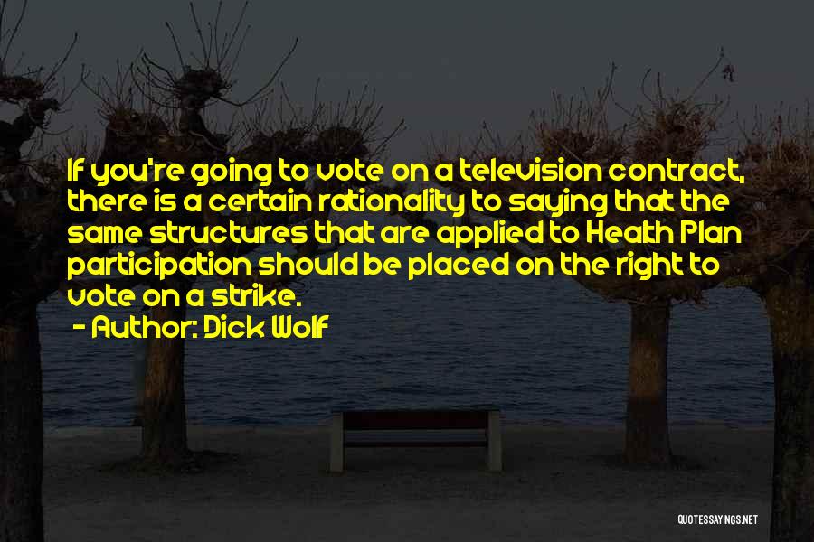 Dick Wolf Quotes: If You're Going To Vote On A Television Contract, There Is A Certain Rationality To Saying That The Same Structures