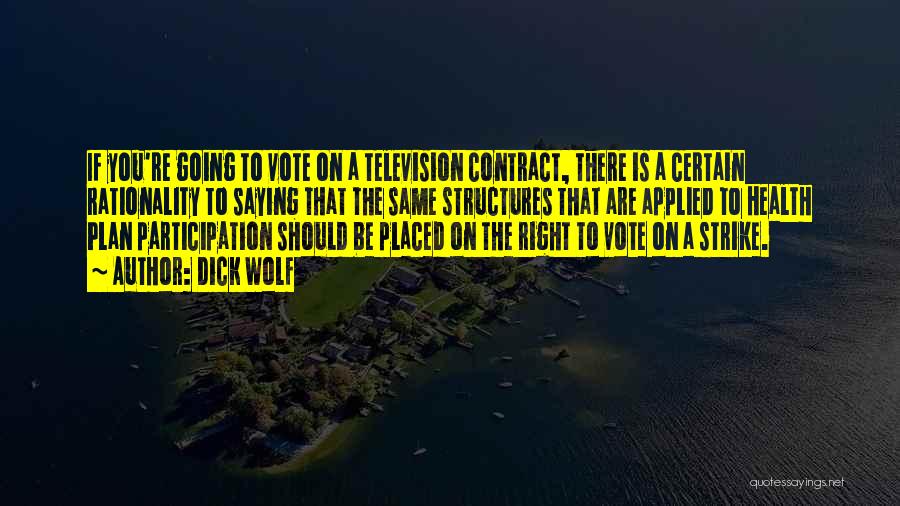 Dick Wolf Quotes: If You're Going To Vote On A Television Contract, There Is A Certain Rationality To Saying That The Same Structures