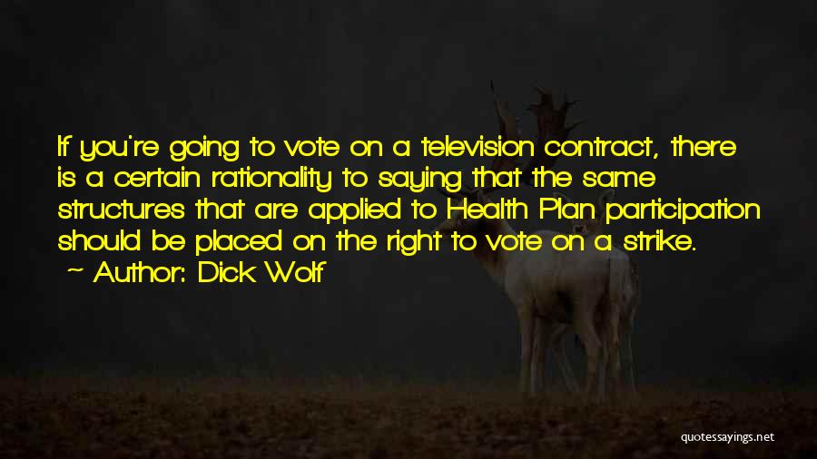 Dick Wolf Quotes: If You're Going To Vote On A Television Contract, There Is A Certain Rationality To Saying That The Same Structures