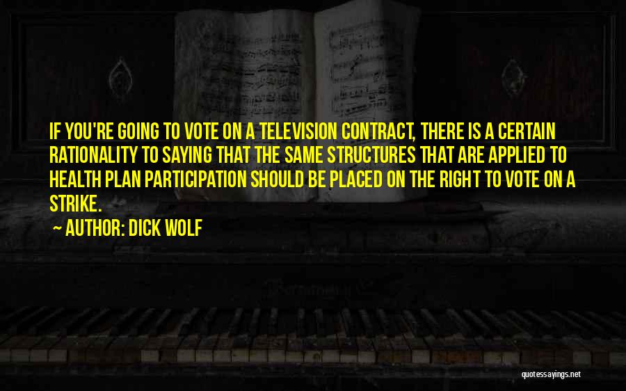 Dick Wolf Quotes: If You're Going To Vote On A Television Contract, There Is A Certain Rationality To Saying That The Same Structures