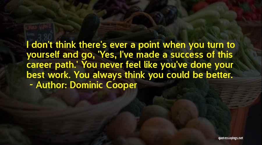Dominic Cooper Quotes: I Don't Think There's Ever A Point When You Turn To Yourself And Go, 'yes, I've Made A Success Of