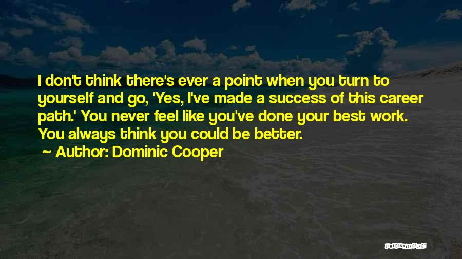 Dominic Cooper Quotes: I Don't Think There's Ever A Point When You Turn To Yourself And Go, 'yes, I've Made A Success Of