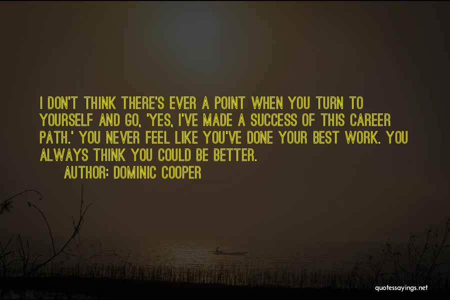 Dominic Cooper Quotes: I Don't Think There's Ever A Point When You Turn To Yourself And Go, 'yes, I've Made A Success Of