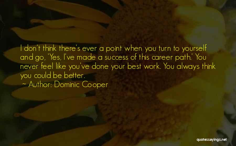 Dominic Cooper Quotes: I Don't Think There's Ever A Point When You Turn To Yourself And Go, 'yes, I've Made A Success Of