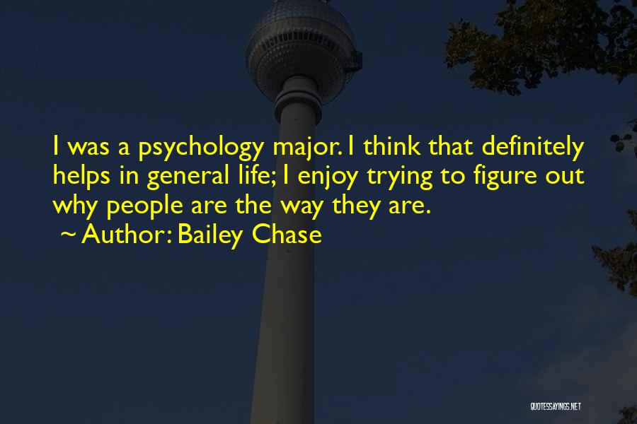 Bailey Chase Quotes: I Was A Psychology Major. I Think That Definitely Helps In General Life; I Enjoy Trying To Figure Out Why