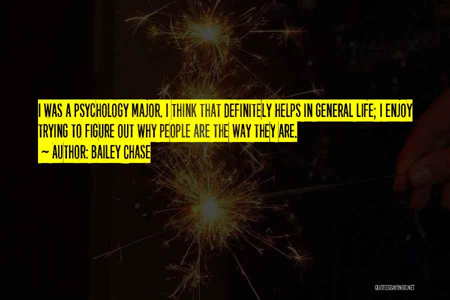 Bailey Chase Quotes: I Was A Psychology Major. I Think That Definitely Helps In General Life; I Enjoy Trying To Figure Out Why