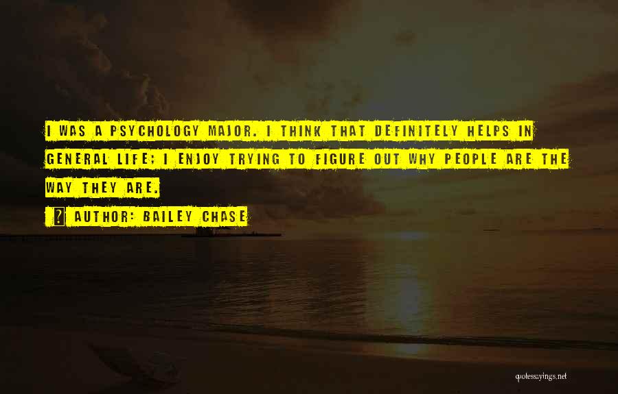 Bailey Chase Quotes: I Was A Psychology Major. I Think That Definitely Helps In General Life; I Enjoy Trying To Figure Out Why