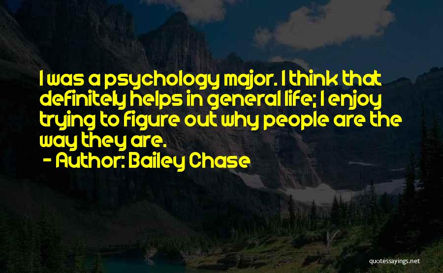 Bailey Chase Quotes: I Was A Psychology Major. I Think That Definitely Helps In General Life; I Enjoy Trying To Figure Out Why