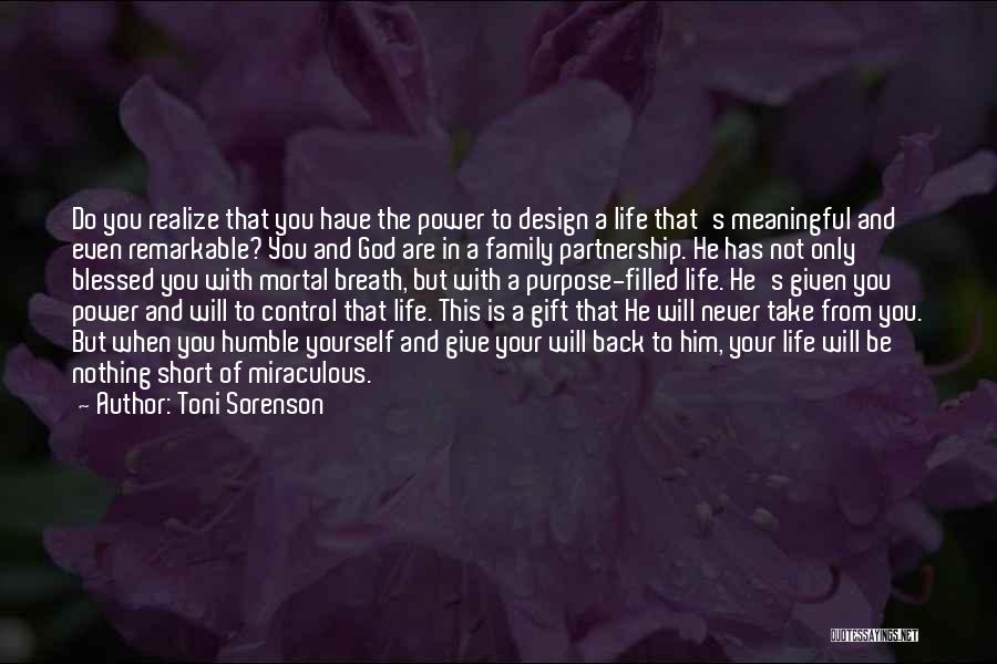 Toni Sorenson Quotes: Do You Realize That You Have The Power To Design A Life That's Meaningful And Even Remarkable? You And God