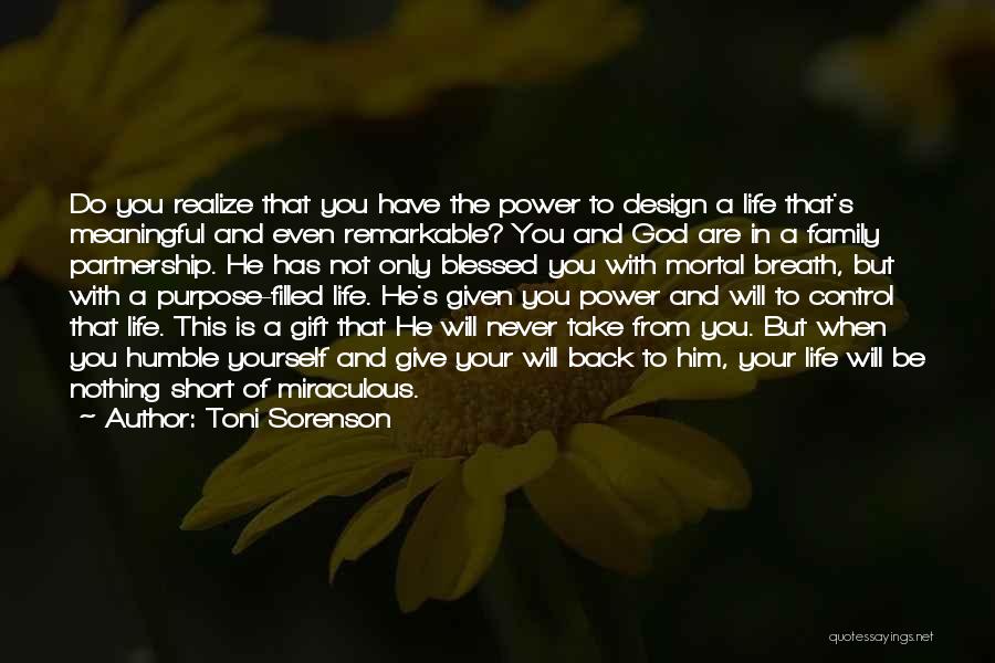 Toni Sorenson Quotes: Do You Realize That You Have The Power To Design A Life That's Meaningful And Even Remarkable? You And God