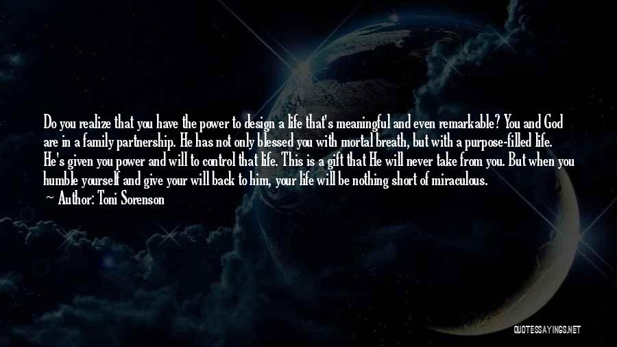 Toni Sorenson Quotes: Do You Realize That You Have The Power To Design A Life That's Meaningful And Even Remarkable? You And God