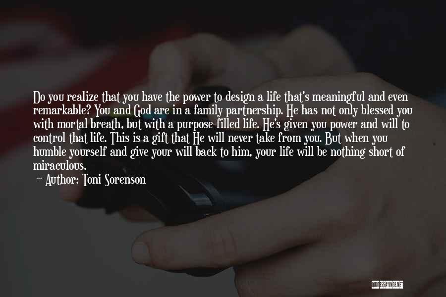 Toni Sorenson Quotes: Do You Realize That You Have The Power To Design A Life That's Meaningful And Even Remarkable? You And God