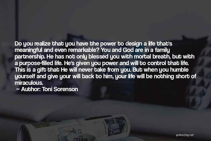 Toni Sorenson Quotes: Do You Realize That You Have The Power To Design A Life That's Meaningful And Even Remarkable? You And God