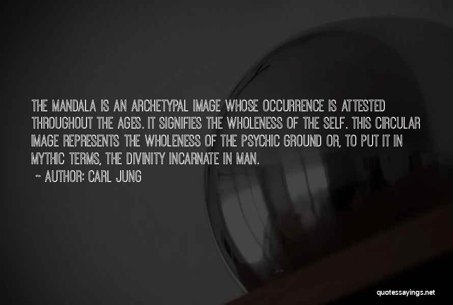 Carl Jung Quotes: The Mandala Is An Archetypal Image Whose Occurrence Is Attested Throughout The Ages. It Signifies The Wholeness Of The Self.