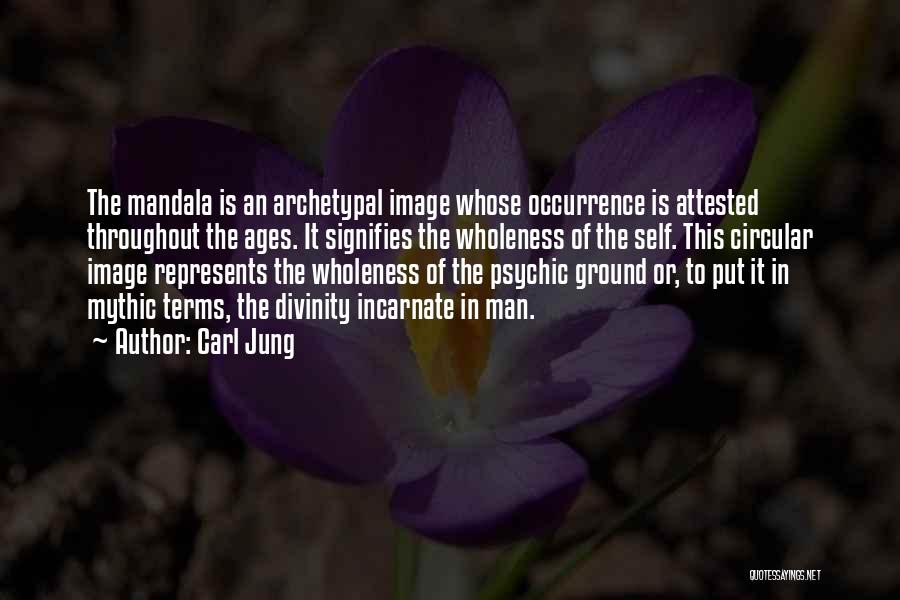 Carl Jung Quotes: The Mandala Is An Archetypal Image Whose Occurrence Is Attested Throughout The Ages. It Signifies The Wholeness Of The Self.