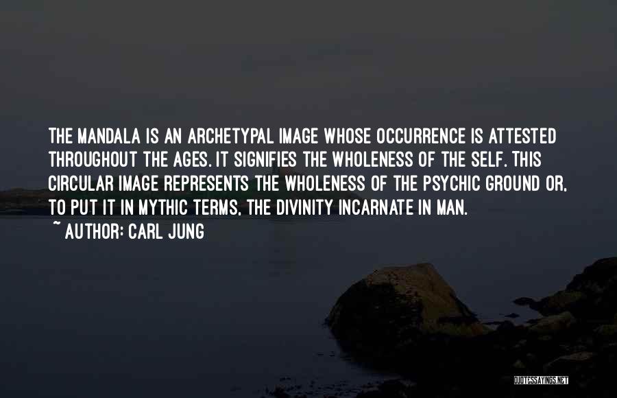 Carl Jung Quotes: The Mandala Is An Archetypal Image Whose Occurrence Is Attested Throughout The Ages. It Signifies The Wholeness Of The Self.