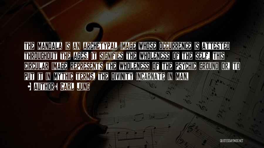Carl Jung Quotes: The Mandala Is An Archetypal Image Whose Occurrence Is Attested Throughout The Ages. It Signifies The Wholeness Of The Self.