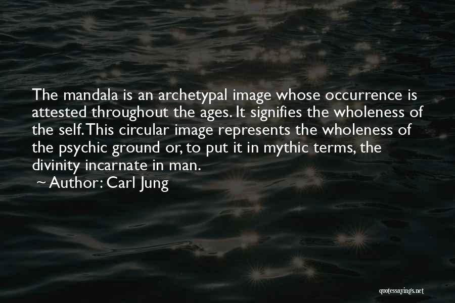 Carl Jung Quotes: The Mandala Is An Archetypal Image Whose Occurrence Is Attested Throughout The Ages. It Signifies The Wholeness Of The Self.