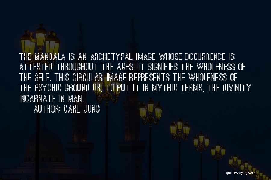 Carl Jung Quotes: The Mandala Is An Archetypal Image Whose Occurrence Is Attested Throughout The Ages. It Signifies The Wholeness Of The Self.