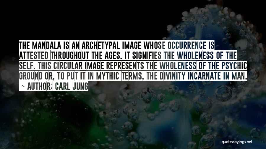 Carl Jung Quotes: The Mandala Is An Archetypal Image Whose Occurrence Is Attested Throughout The Ages. It Signifies The Wholeness Of The Self.