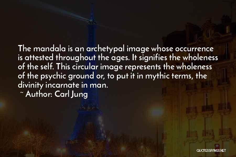 Carl Jung Quotes: The Mandala Is An Archetypal Image Whose Occurrence Is Attested Throughout The Ages. It Signifies The Wholeness Of The Self.