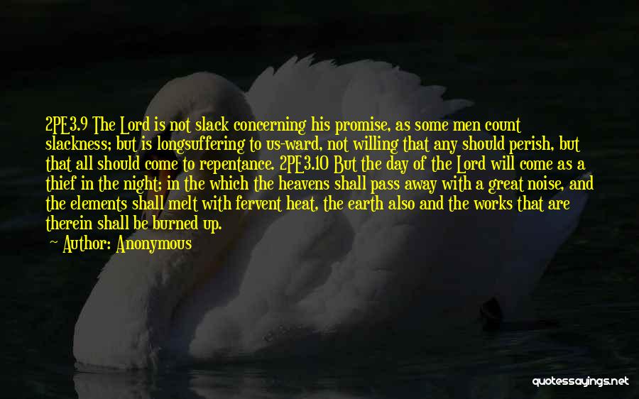 Anonymous Quotes: 2pe3.9 The Lord Is Not Slack Concerning His Promise, As Some Men Count Slackness; But Is Longsuffering To Us-ward, Not