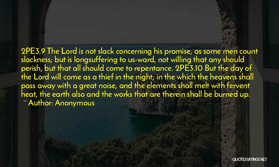 Anonymous Quotes: 2pe3.9 The Lord Is Not Slack Concerning His Promise, As Some Men Count Slackness; But Is Longsuffering To Us-ward, Not