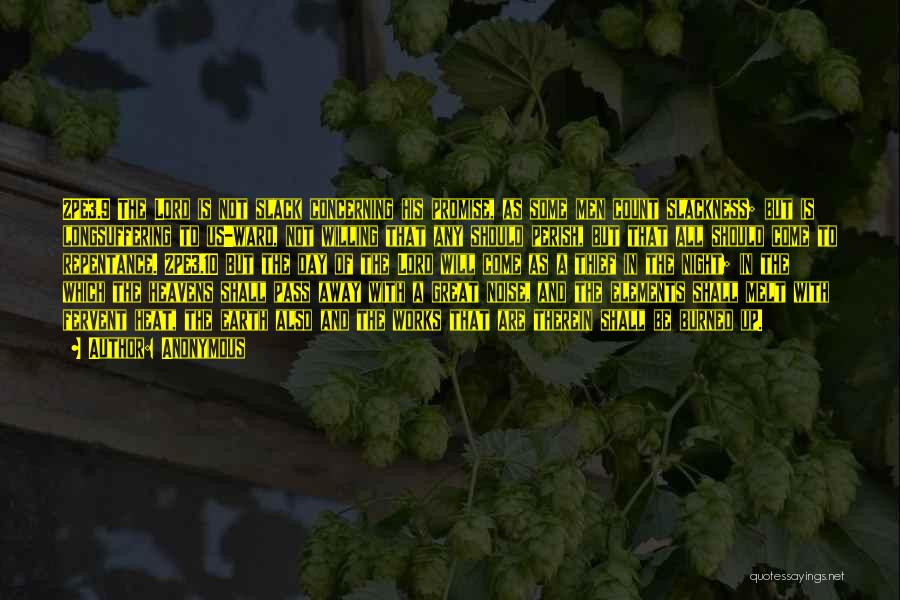 Anonymous Quotes: 2pe3.9 The Lord Is Not Slack Concerning His Promise, As Some Men Count Slackness; But Is Longsuffering To Us-ward, Not