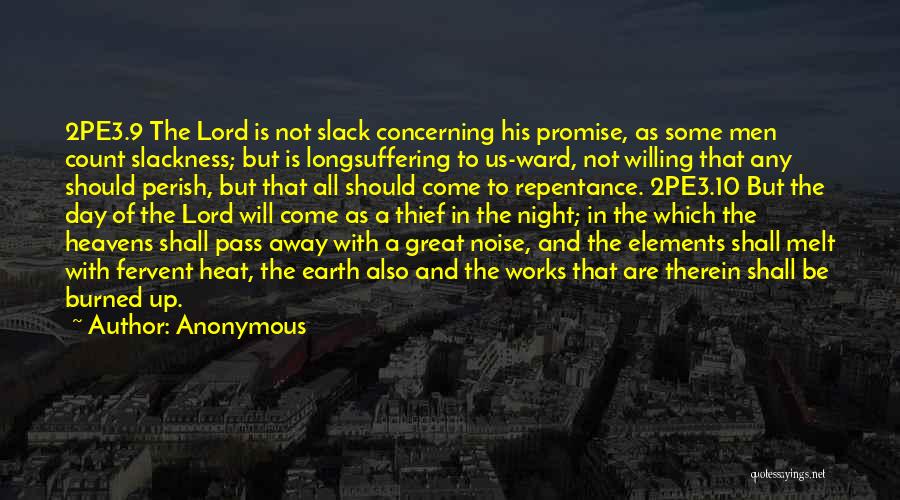 Anonymous Quotes: 2pe3.9 The Lord Is Not Slack Concerning His Promise, As Some Men Count Slackness; But Is Longsuffering To Us-ward, Not