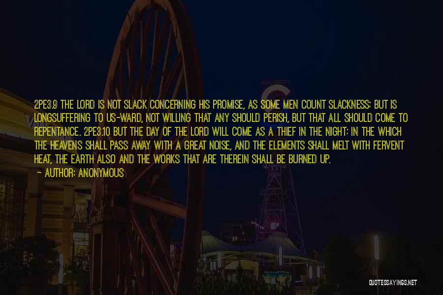 Anonymous Quotes: 2pe3.9 The Lord Is Not Slack Concerning His Promise, As Some Men Count Slackness; But Is Longsuffering To Us-ward, Not