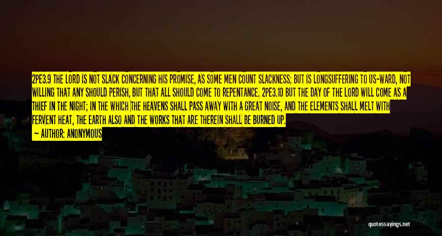 Anonymous Quotes: 2pe3.9 The Lord Is Not Slack Concerning His Promise, As Some Men Count Slackness; But Is Longsuffering To Us-ward, Not