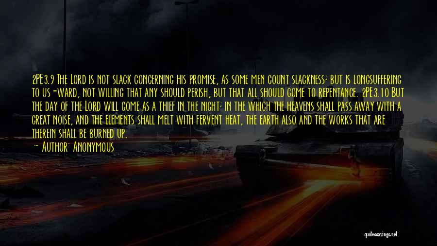 Anonymous Quotes: 2pe3.9 The Lord Is Not Slack Concerning His Promise, As Some Men Count Slackness; But Is Longsuffering To Us-ward, Not