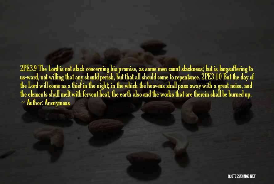 Anonymous Quotes: 2pe3.9 The Lord Is Not Slack Concerning His Promise, As Some Men Count Slackness; But Is Longsuffering To Us-ward, Not