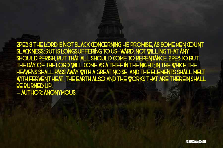 Anonymous Quotes: 2pe3.9 The Lord Is Not Slack Concerning His Promise, As Some Men Count Slackness; But Is Longsuffering To Us-ward, Not