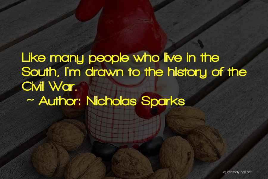 Nicholas Sparks Quotes: Like Many People Who Live In The South, I'm Drawn To The History Of The Civil War.