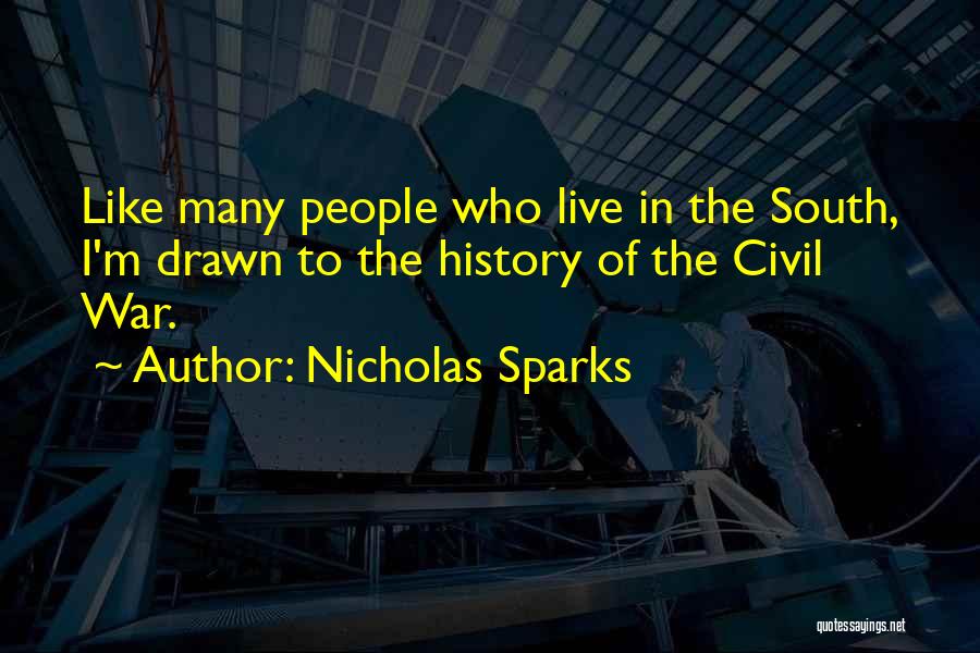 Nicholas Sparks Quotes: Like Many People Who Live In The South, I'm Drawn To The History Of The Civil War.