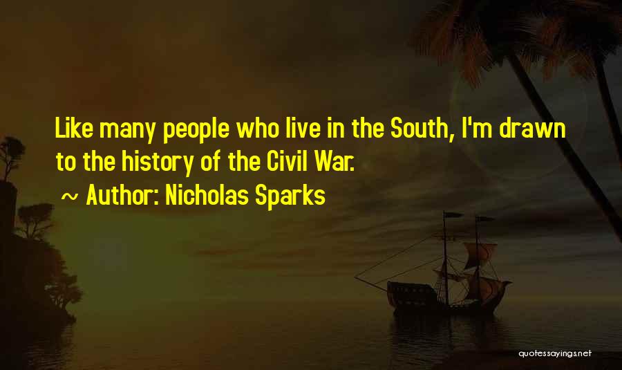 Nicholas Sparks Quotes: Like Many People Who Live In The South, I'm Drawn To The History Of The Civil War.