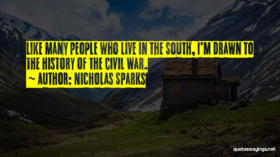 Nicholas Sparks Quotes: Like Many People Who Live In The South, I'm Drawn To The History Of The Civil War.