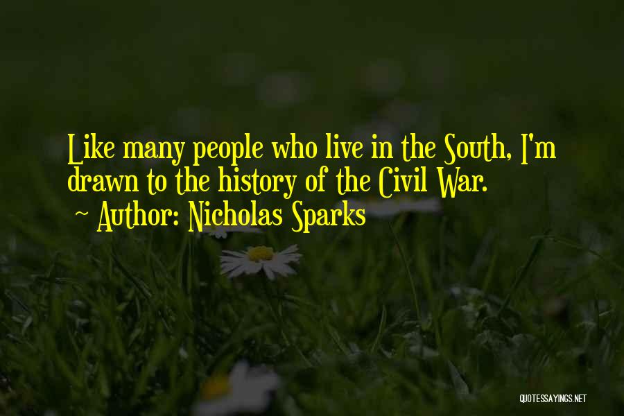 Nicholas Sparks Quotes: Like Many People Who Live In The South, I'm Drawn To The History Of The Civil War.