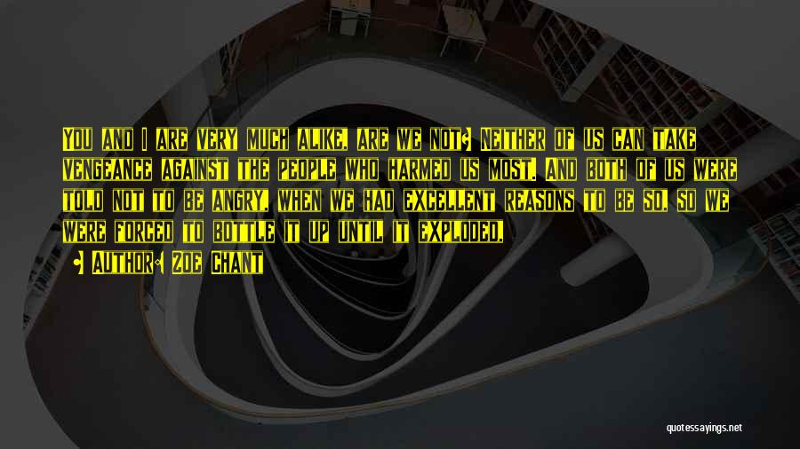 Zoe Chant Quotes: You And I Are Very Much Alike, Are We Not? Neither Of Us Can Take Vengeance Against The People Who
