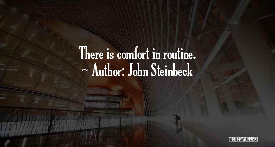 John Steinbeck Quotes: There Is Comfort In Routine.
