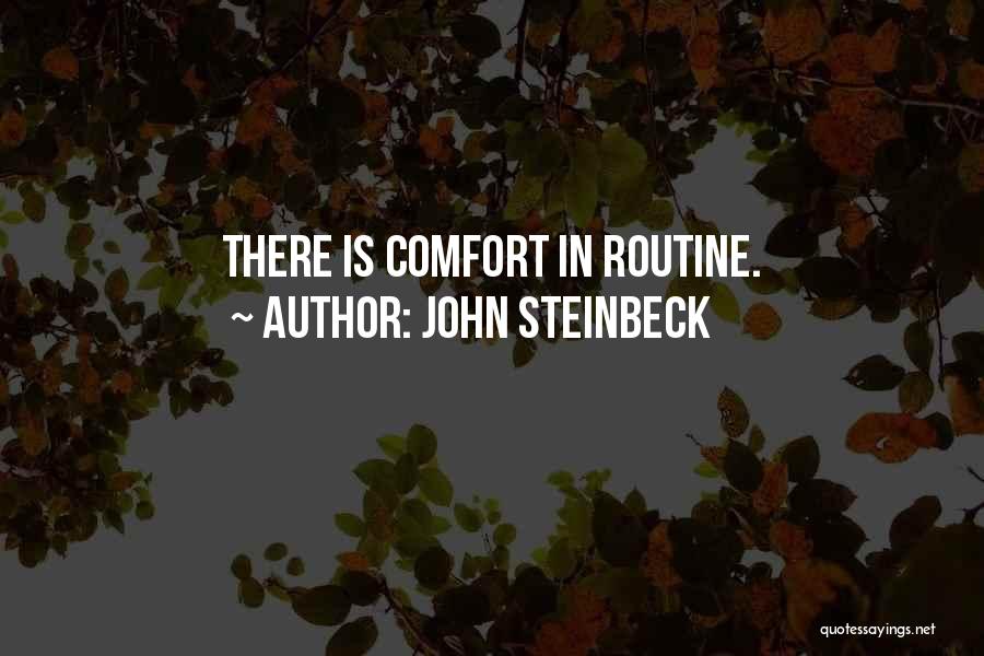 John Steinbeck Quotes: There Is Comfort In Routine.