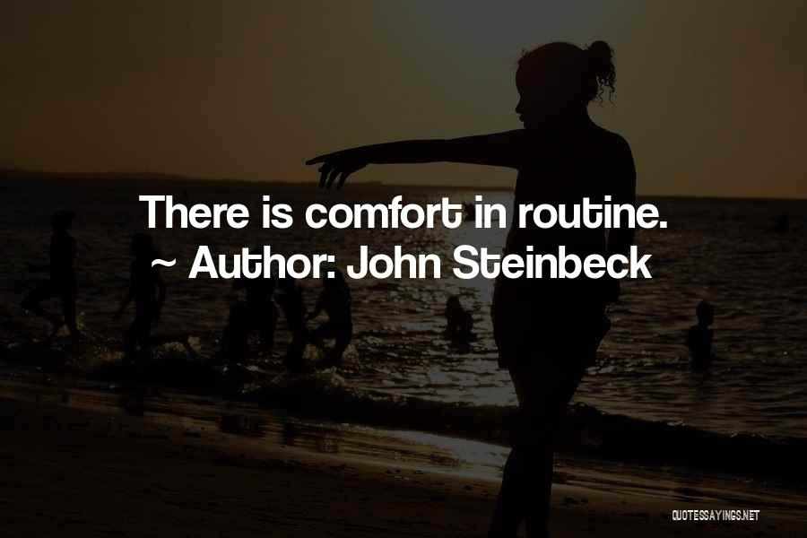 John Steinbeck Quotes: There Is Comfort In Routine.