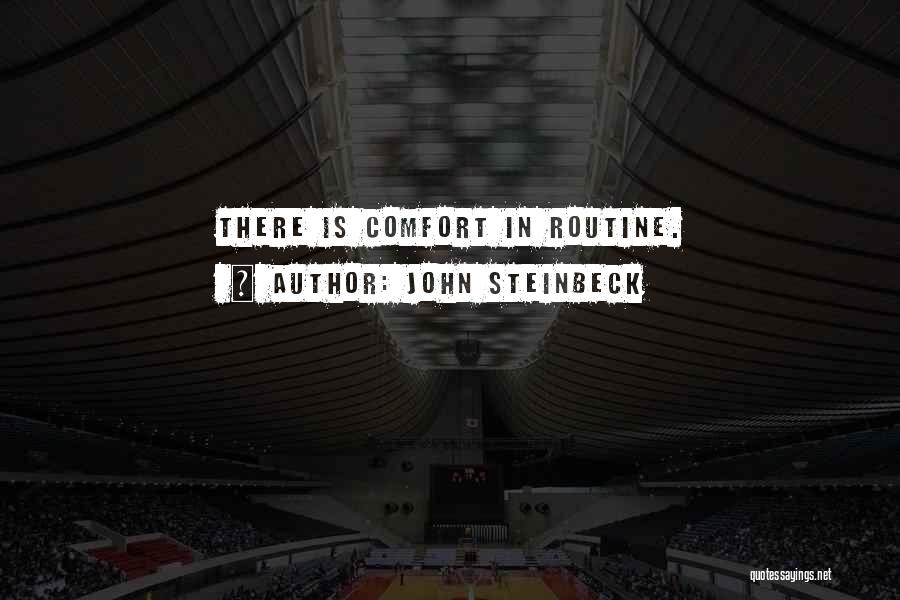 John Steinbeck Quotes: There Is Comfort In Routine.