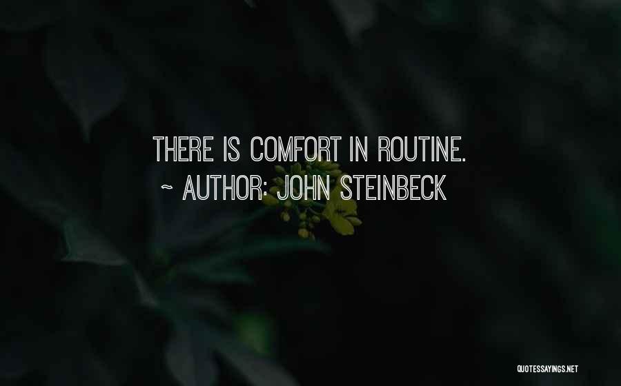 John Steinbeck Quotes: There Is Comfort In Routine.