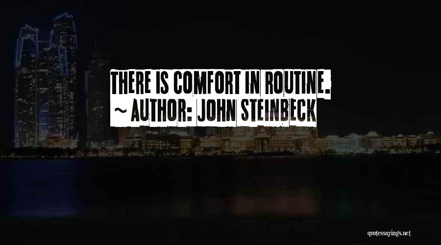 John Steinbeck Quotes: There Is Comfort In Routine.