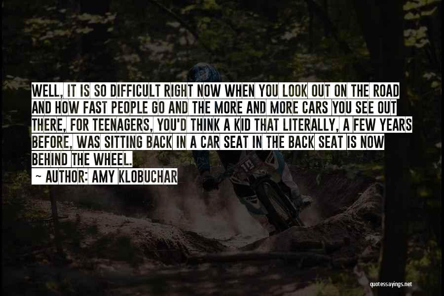 Amy Klobuchar Quotes: Well, It Is So Difficult Right Now When You Look Out On The Road And How Fast People Go And