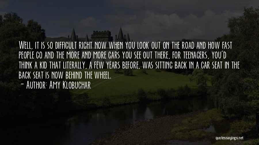 Amy Klobuchar Quotes: Well, It Is So Difficult Right Now When You Look Out On The Road And How Fast People Go And