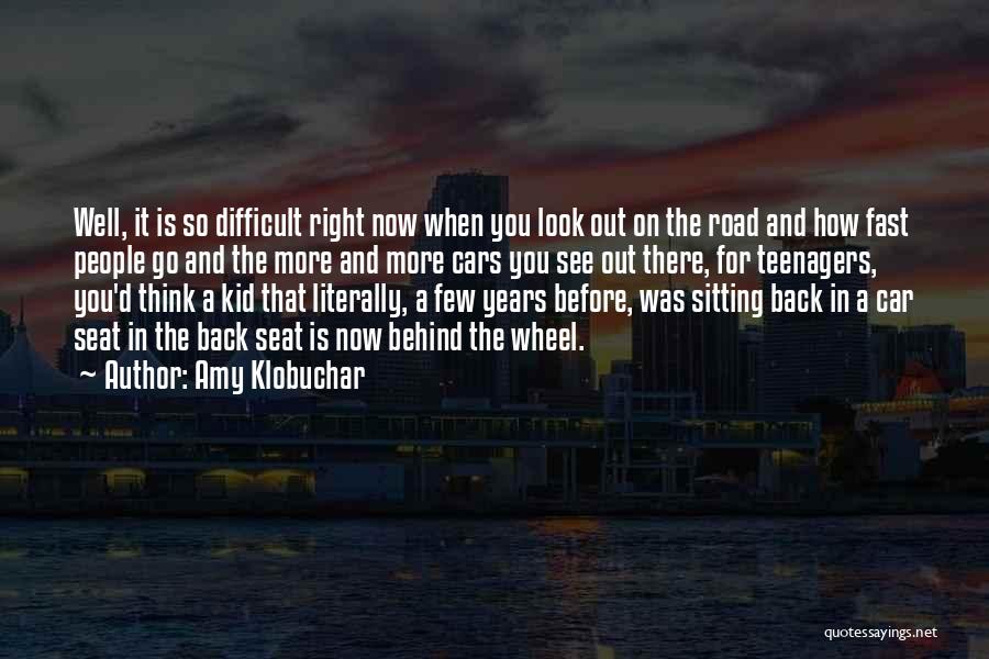 Amy Klobuchar Quotes: Well, It Is So Difficult Right Now When You Look Out On The Road And How Fast People Go And